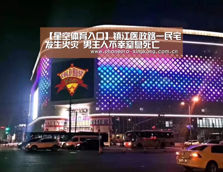 【星空体育入口】镇江医政路一民宅发生火灾 男主人不幸窒息死亡(图4) 星空体育官网