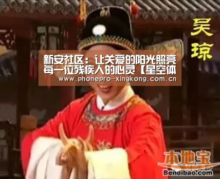 新安社区:让关爱的阳光照亮每一位残疾人的心灵【星空体育】(图1) 星空体育